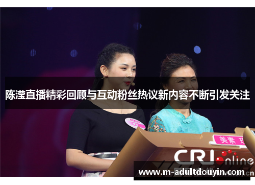 陈滢直播精彩回顾与互动粉丝热议新内容不断引发关注